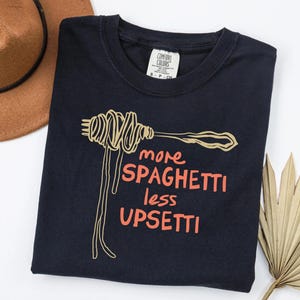 MORE SPAGHETTI LESS Upsetti Shirt, Comfort Colors Spaghetti Tshirt, Pasta Shirt, Spaghetti Shirt, Pasta Lover Tshirt, Funny Pasta Shirt Black