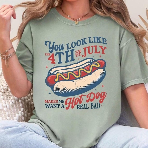 COMFORT COLORS YOU Look Like The 4th Of July Shirt, Makes Me Want A Hot Dog Real Bad Shirt, Funny 4th of July Tshirt, Independence Day Tee