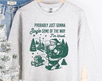 CHRISTMAS JINGLE SWEATSHIRT, Santa Jingle Shirt, Probably Just Gonna Jingle Some Of The Way Im Tired Shirt, Funny Christmas Sweater Gift