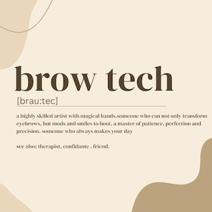 以下が含まれることがあります： ベージュとブラウンのグラフィックデザインで、テキストは「brow tech [brau:tec]」。定義は「魔法の腕を持つ、高度なスキルを持つアーティスト。眉の変身だけでなく、モッズや笑顔もプラス。忍耐、完璧、精密さの達人。いつもあなたの心を明るくしてくれる人。セラピスト、親友、友達も参照してください。」