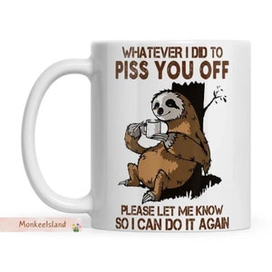 Sloth Mug, Sloth Coffee Mug, Sloth Ceramic Mug, Whatever I Did To Piss You Off Please Let Sloth Cup, Funny Sloth Travel Mug