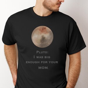 Pluto T Shirt I Was Big Enough For Your Mom Astronomy Shirt Outer Space Tee Pluto Planet Shirt Never Forget Deep Space Oddly Specific Shirt