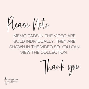May include: A white background with black text that reads "Please Note" and "Memo pads in the video are sold individually. They are shown in the video so you can view the collection. Thank you". The text is in a cursive font. The bottom of the image has a logo that reads "Little Peace of My Planner".
