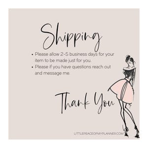 May include: A black and white illustration of a woman in a pink skirt. The text "Shipping" and "Please allow 2-5 business days for your item to be made just for you. Please if you have questions reach out and message me." is written in black. The text "Thank You" is written in black and the text "LITTLEPEACEOFMYPLANNER.COM" is written in black.