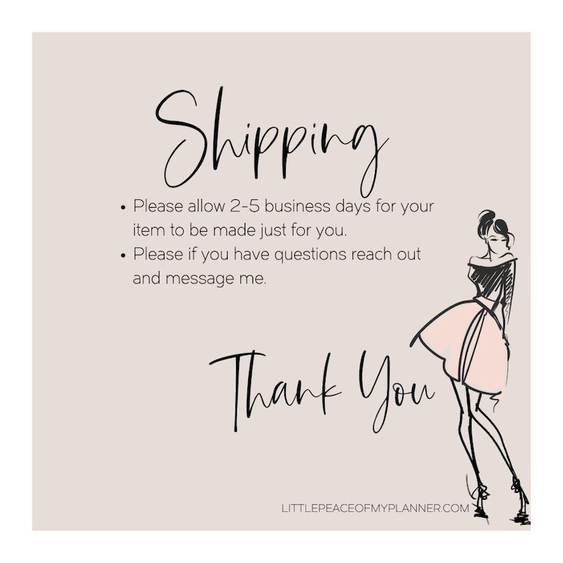 May include: A black and white illustration of a woman in a pink skirt. The text "Shipping" and "Please allow 2-5 business days for your item to be made just for you. Please if you have questions reach out and message me." is written in black. The text "Thank You" is written in black and the text "LITTLEPEACEOFMYPLANNER.COM" is written in black.
