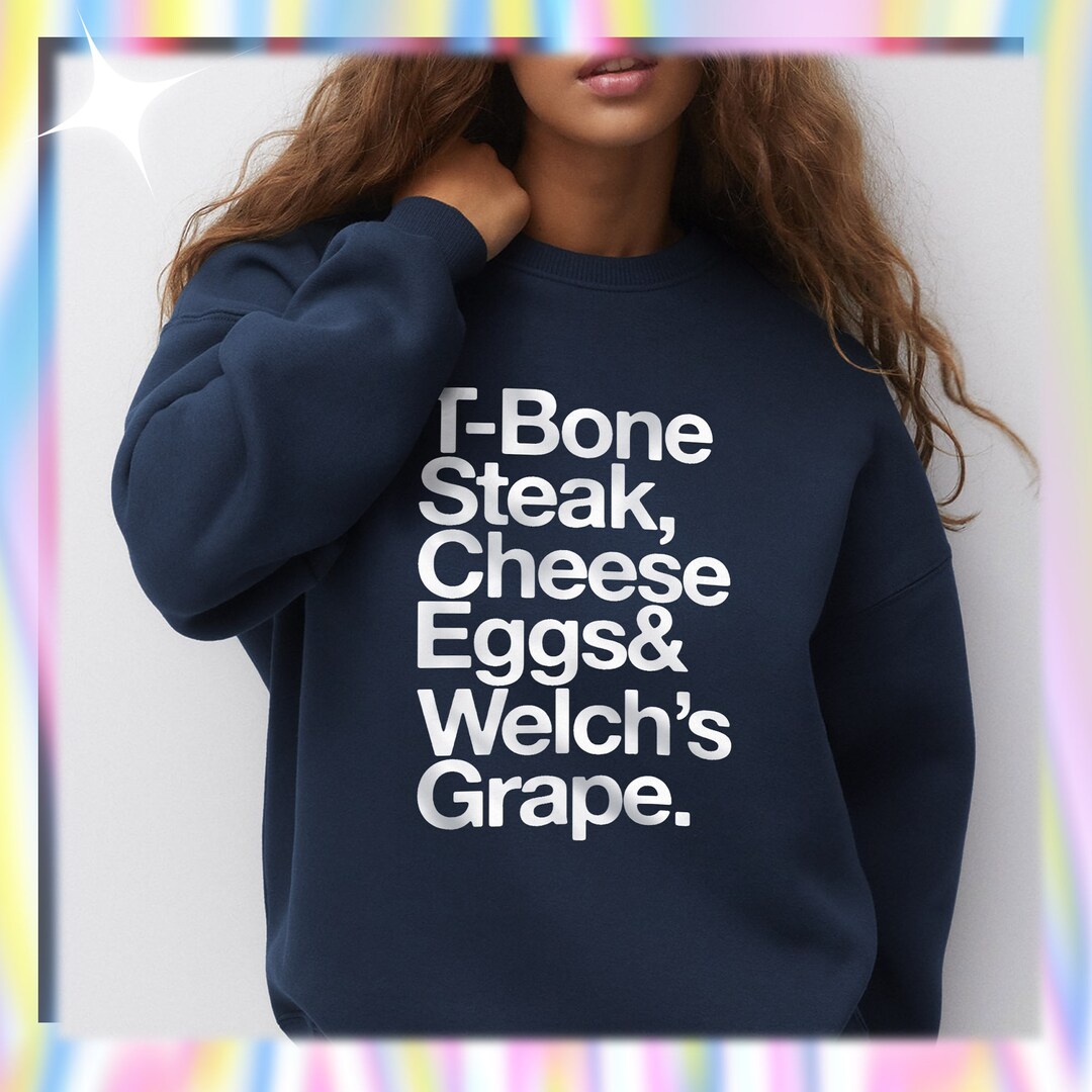 Tbone Steak Cheese Eggs and Welch's Grape Funny Quotes Sweatshirt