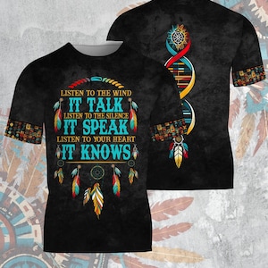 Native 3D T-Shirt Listen To The Wind It Talks, Listen To The Silence It Speaks, Your Heart Knows Spiritual Indigenous Wisdom