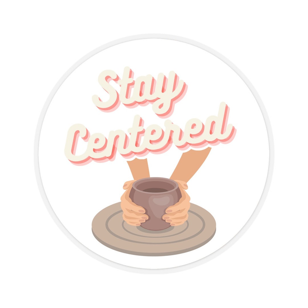 Stay Centered Sticker Pottery Sticker, Ceramics Sticker, Gift for