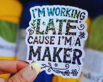I'm Working Late, 'Cause I'm a Maker - Vinyl Holographic Sticker Cute and Crafty Market Prep Small Business Themed
