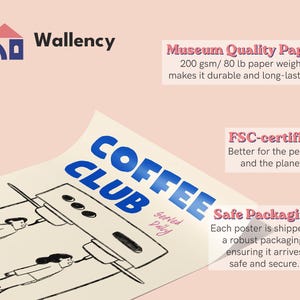 May include: A blue and white illustration of a coffee maker with two people standing in front of it. The text 'COFFEE CLUB' is written in blue letters on a white background. The text 'Served Daily' is written in smaller letters below the illustration. The text 'Museum Quality Paper 200 gsm/80 lb paper weight makes it durable and long-lasting.' is written in black letters on a pink background. The text 'FSC-certified Better for the people and the planet.' is written in black letters on a white background. The text 'Safe Packaging Each poster is shipped in a robust packaging, ensuring it arrives safe and secure.' is written in black letters on a white background.