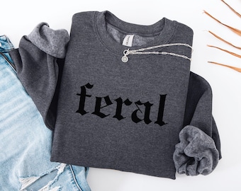Feral Sweatshirt, Feral Crewneck, Unisex Funny Shirt, Funny Quote T-Shirt, Feral Era, Best Friend Gift, Sarcastic Tee