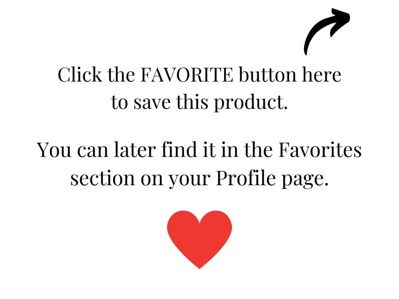 Peut inclure: Fond blanc avec texte noir et un c&oelig;ur rouge. Le texte indique : "Cliquez sur le bouton FAVORITE ici pour enregistrer ce produit. Vous pouvez le retrouver plus tard dans la section Favoris de votre page de profil."