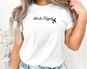 We Be Trippin Tshirt, Travel Sweater, Adventurous Vacay Tee, Vacation Gift, Family Vacation Tshirt, Vacay Mode Crewneck, Girls Trip Shirts