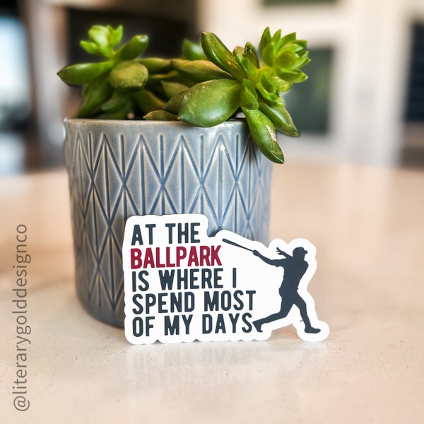 Baseball Vinyl Sticker: At the Ballpark is Where I Spend Most of My Days