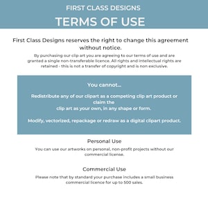 May include: Terms of use for clip art designs.  First Class Designs reserves the right to change this agreement without notice.  You cannot redistribute or claim the clip art as your own.  You can use the clip art for personal, non-profit projects without a commercial license.  A standard purchase includes a small business commercial license for up to 500 sales.