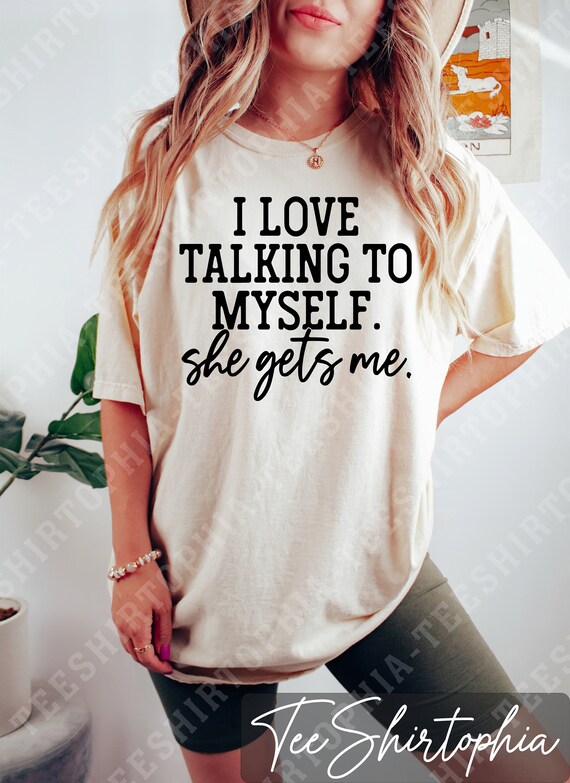 Funny Sarcastic Shirt: I Love Talking to Myself - Trendy Women's Tee