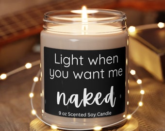 Light When You Want Me Naked Scented Soy Candle 9 oz, Couple Gift, Anniversary, Birthday,Wife, Husband