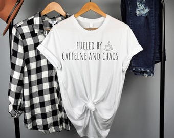 Fueled by Caffeine and Chaos Funny Quote Tee, Mom Gift T-Shirt, Humorous Coffee Lover Apparel, Mother's Day, Nurse Gift, Nurse, Teacher Life