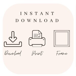 May include: A graphic with the text "INSTANT DOWNLOAD" and three icons: a download arrow, a printer, and a picture frame. The text below the icons reads "Download", "Print", and "Frame".