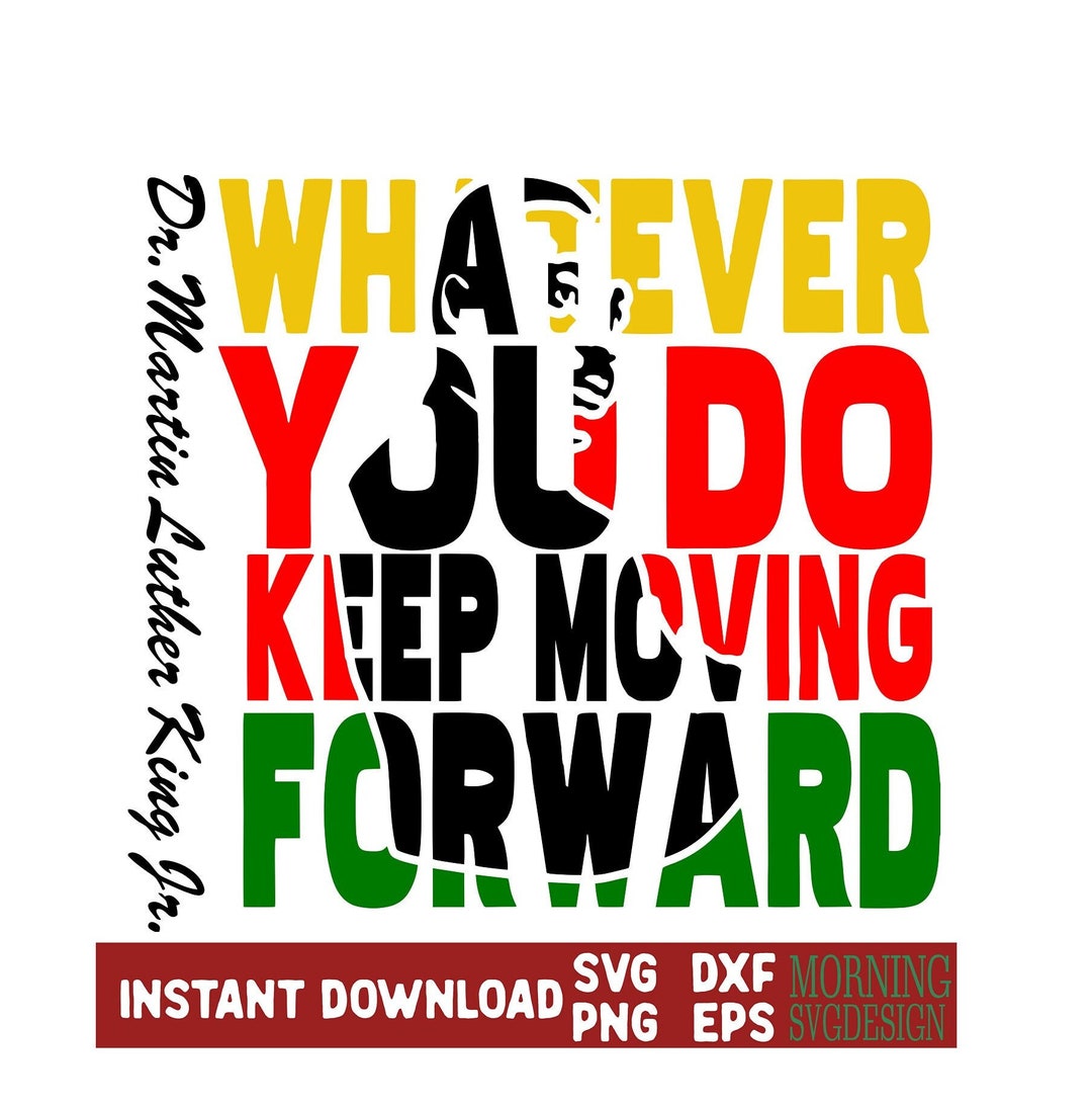 Whatever You Do Keep Moving Forward Svg,martin Luther King Jr. Svg-png ...