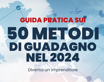 Guida Pratica sui 50 metodi di guadagno nel 2024. Idee di business per diventare imprenditore.