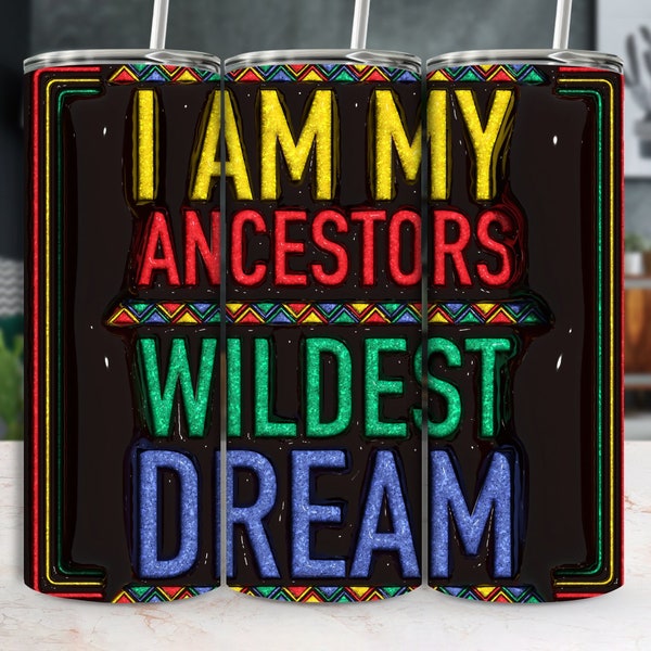 Juneteenth Tumbler Wrap Design, Black History Month, Digital PNG Download, 3D Inflated Text, I Am My Ancestors' Wildest Dream