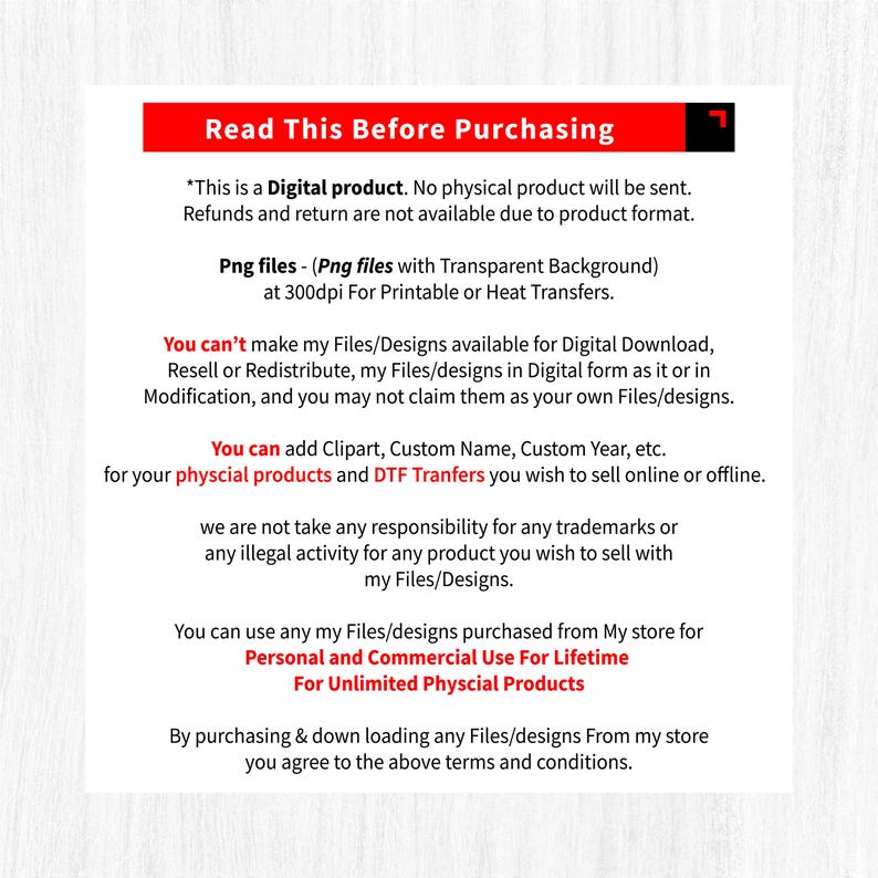 May include: A white background with text in black and red, titled "Read This Before Purchasing." The text details the terms of use for digital files, including restrictions on resale and modification, and permitted uses for physical products.