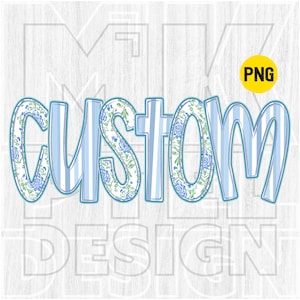 Custom Blue Floral png, Custom Bloomful Bliss, Made to Order Digital design, Hand Lettered, Stripes, Names, Words, Mascot, Custom Text, DTF