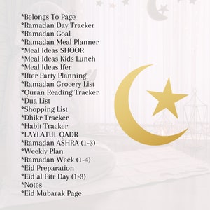 May include: A gold crescent moon with a gold star in the center, against a white background. A list of items related to Ramadan is written in black text on the left side of the image. The list includes: Belongs To Page, Ramadan Day Tracker, Ramadan Goal, Ramadan Meal Planner, Meal Ideas SHOOR, Meal Ideas Kids Lunch, Meal Ideas Ifer, Ifter Party Planning, Ramadan Grocery List, Quran Reading Tracker, Dua List, Shopping List, Dhikr Tracker, Habit Tracker, LAYLATUL QADR, Ramadan ASHRA (1-3), Weekly Plan, Ramadan Week (1-4), Eid Preparation, Eid al Fitr Day (1-3), Notes, Eid Mubarak Page.