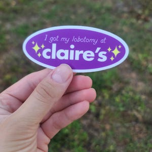 I Got My Lobotomy At Claire&#39;s - Funny Sticker - Waterproof - UV Resistant