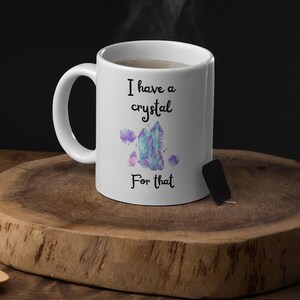 I Have A Crystal For That Coffee Mug, Crystal Lovers Gift, Gifts for Friends, Crystal Mugs, Crystal Coffee Mugs, Energy Mugs, Valentines Day
