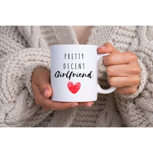Pretty Decent Girlfriend Coffee Mug, Anniversary Gift, Cute Valentines Day Mug, Gift From Boyfriend, Gift for Girlfriend, Valentines Day