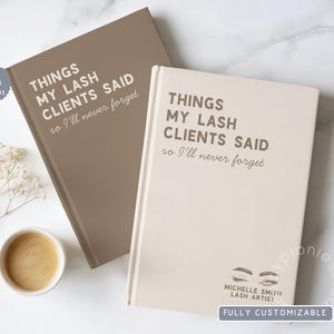 May include: Two hardcover journals with the text "THINGS MY LASH CLIENTS SAID so I'll never forget" printed on the covers. One journal is taupe with white text, and the other is cream with brown text and a graphic of eyelashes.