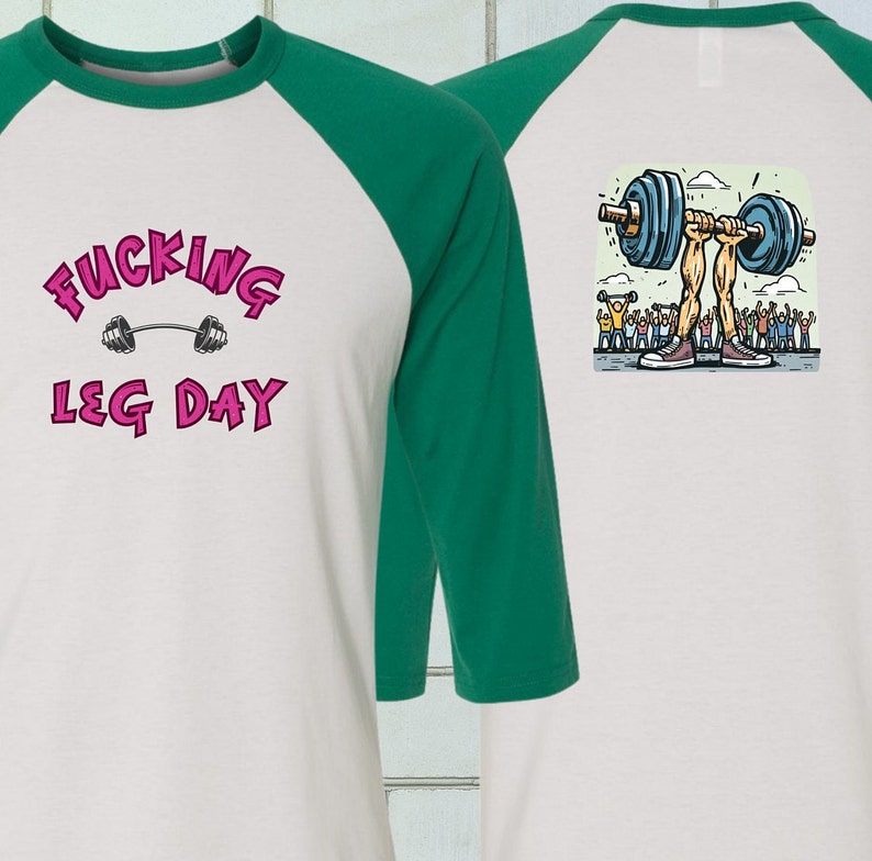 May include: A white and green baseball t-shirt with the text "FUCKING LEG DAY" on the front and a cartoon illustration of legs lifting a barbell on the back.