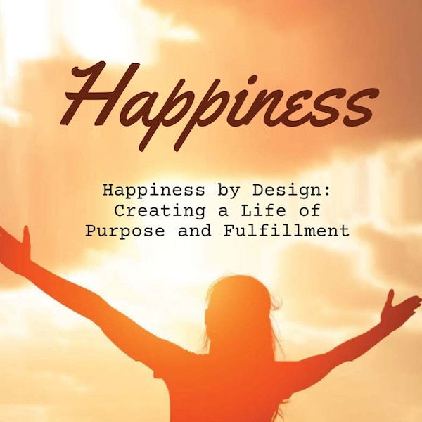 Happiness by Design: Creating a Life of Purpose and Fulfillment eBook