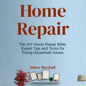 The DIY Home Repair Bible: Expert Tips and Tricks for Fixing Household Issues eBook