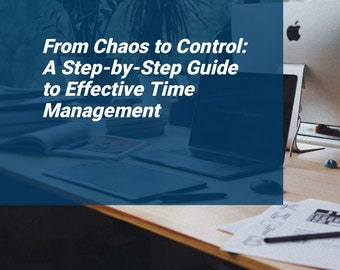 From Chaos to Control: A Step-by-Step Guide to Effective Time Management eBook