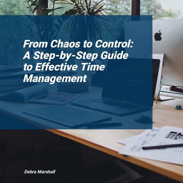 From Chaos to Control: A Step-by-Step Guide to Effective Time Management eBook