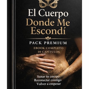 May include: A book cover with the title "El Cuerpo Donde Me Escondí" in gold lettering on a black background. The cover features an illustration of a pelvis and a woman's torso with gold glitter. The book is an ebook with 10 chapters.