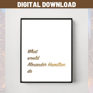 Hamilton the musical poster What Would Alexander Hamilton do from Hamilton the musical Broadway fan art theatre Broadway designs Hamilton