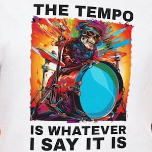 The Tempo Is Whatever I Say It Is T-Shirt - Humorous Drummer Gift, Unique Music Tee, Groovy Drum Tee, Gig Stage Swag