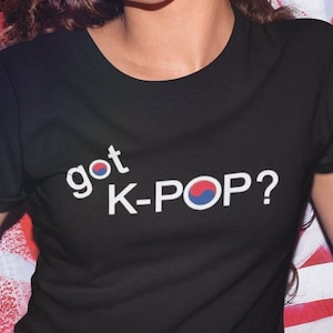 Got K-Pop? T-Shirt - KPop Fan Gift for BTS, BlackPink, NewJeans Lovers