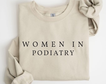 Women in Podiatry Sweatshirt, Female Podiatrist Gift, Podiatry Student Shirt