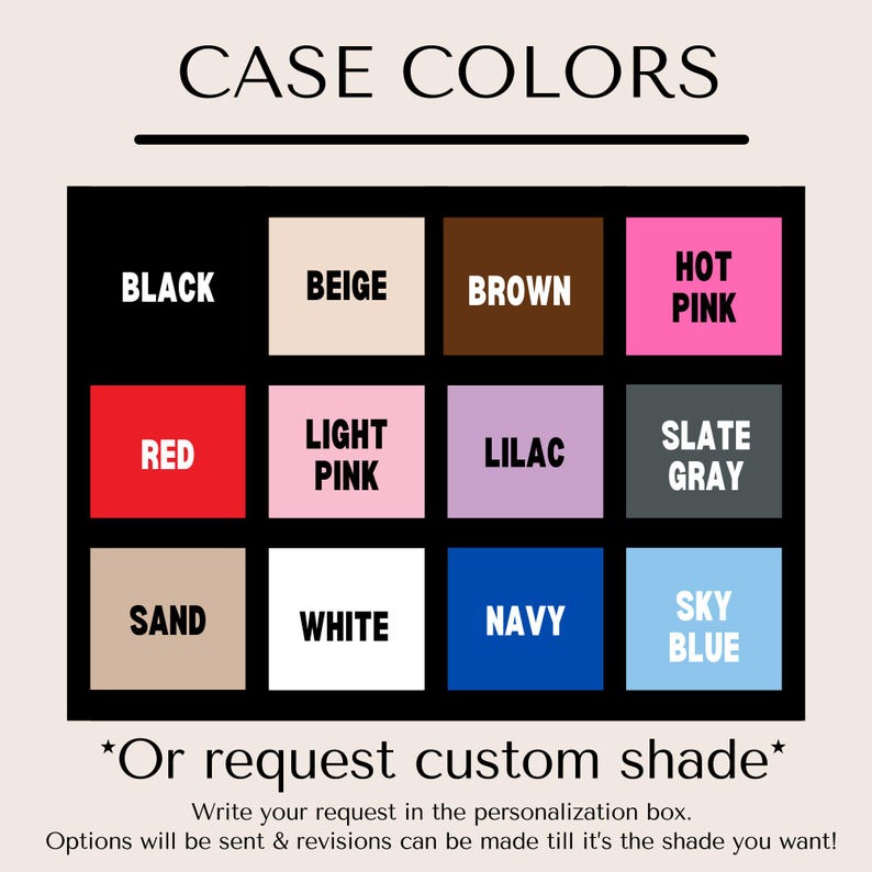 May include: A color chart showing 12 different case colors, including black, beige, brown, hot pink, red, light pink, lilac, slate gray, sand, white, navy, and sky blue. The text "CASE COLORS" is at the top of the chart. The text "Or request custom shade" is at the bottom of the chart.