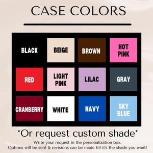 May include: A chart showing different color options for a case. The colors include black, beige, brown, hot pink, red, light pink, lilac, gray, cranberry, white, navy, and sky blue. The text at the bottom says "Or request custom shade" and "Write your request in the personalization box. Options will be sent & revisions can be made till it's the shade you want!"