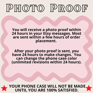 May include: Pink text on a white background with a red star on each side. The text reads "PHOTO PROOF" and explains that a photo proof will be sent within 24 hours of ordering and that the buyer has 24 hours to make changes. The text also states that the phone case will not be made until the buyer is 100% satisfied.