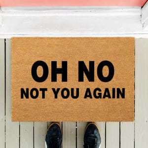 Oh No Not You Again Doormat, Funny Door Mat, Housewarming Gift, Realtor Closing Gift, Wedding Gift Ideas, Custom Welcome Mat, Home Decor