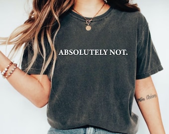 Absolutely Not, Shirt Sarcastic Statement Tee | Comfort Color Shirt Unisex Garment-Dyed T-shirt