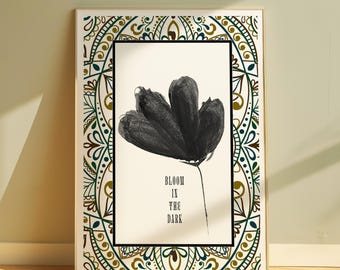 Bloom In The Dark Art Print | Minimalist Black Flower Poster | Inspirational Wall Art Quote | Modern Boho Decor | Digital Download