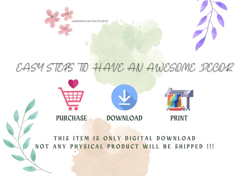May include: A graphic showing three steps to create a decor item: purchase, download, and print. The graphic includes a shopping cart, a download arrow, and a printer. The text "EASY STEPS TO HAVE AN AWESOME DECOR" is at the top of the graphic. The text "THIS ITEM IS ONLY DIGITAL DOWNLOAD NOT ANY PHYSICAL PRODUCT WILL BE SHIPPED!!!" is at the bottom of the graphic.